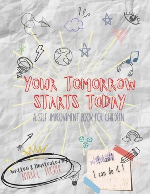 Your Tomorrow Starts Today: A Self-Improvement Book for Children [Paperback]