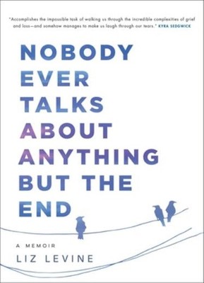 Nobody Ever Talks About Anything But The End: A Memoir