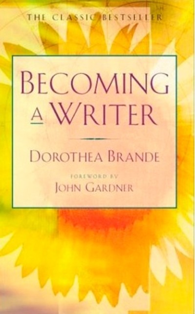 Becoming a Writer The Classic Bestseller by Dorothea Brande (Paperback Book)
