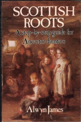 Scottish Roots : A Step-by-Step Guide for Ancestor-Hunters by Alwyn James / 1990