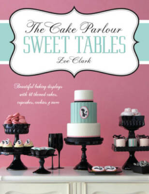 The Cake Parlour Sweet Tables: Beautiful Baking Displays with 40 Themed C - GOOD
