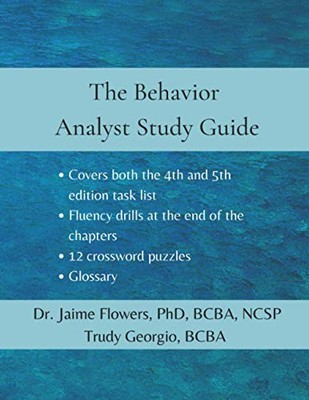 Behavior Analysts Study Guide: Covering the 4th and 5th edition task list.