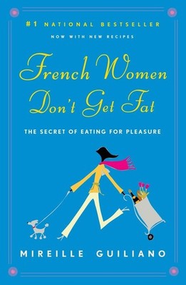 French Women Don't Get Fat: The Secret of Eating for Pleasure - Guiliano, Mi...