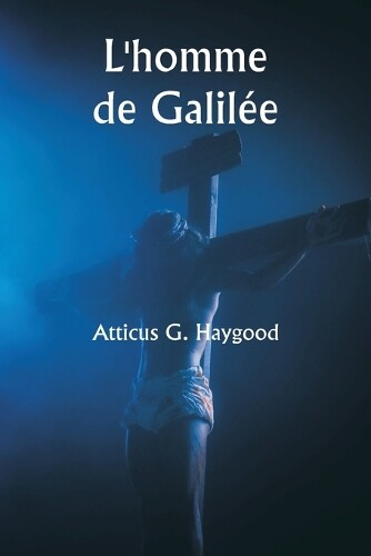 Atticus G. Haygood Atticus G Haygood L'homme de Galil�e (Tascabile)
