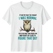 Owl Its Not My Fault You Thought I Was Normal Animals Owls Unisex Graphic Tee