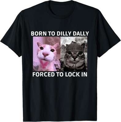 Born To Dilly Dally Forced To Lock In Cat Meme Unisex T-Shirt