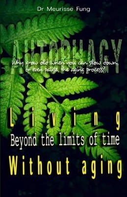 Living beyond the limits of time without aging: The Ultimate Guide to Natural Me
