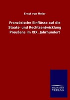 FranzöSische EinflüSse Auf Die Staats- Und Rechtsentwicklung PreußEns Im Xix. Ja