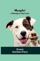 Murphy' A Message To Dog Lovers Ernest Gambier-Parry Taschenbuch Englisch 2024