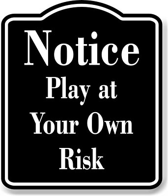 Notice Play at Your Own Risk BLACK Aluminum Composite Sign, 20''x24''
