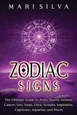 Zodiac Signs: The Ultimate Guide to Aries, Taurus, Gemini, Cancer, Leo, Virgo, L