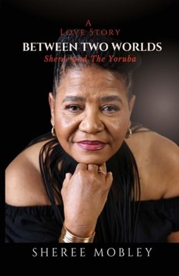 Between Two Worlds - A Love Story Sheree and The Yoruba - Paperback NEW Sheree M