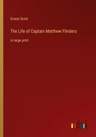 The Life Of Captain Matthew Flinders Ernest Scott