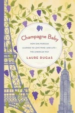 Champagne Baby: How One Parisian Learned to Love Wine--and Life--the Amer - GOOD
