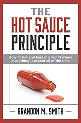The Hot Sauce Principle : How to Live and Lead in a World Where E