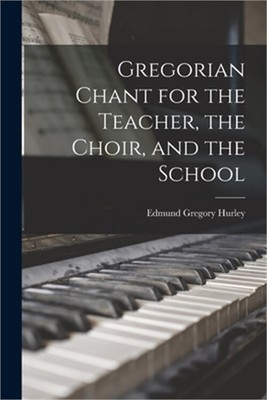Gregorian Chant for the Teacher, the Choir, and the School (Paperback or Softbac