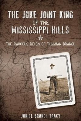 The Juke Joint King of the Mississippi Hills: The Raucous Reign of Tillman Branc