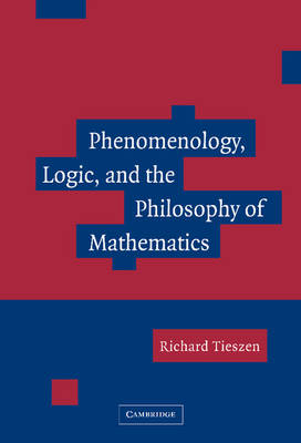 Phenomenology, Logic, and the Philosophy of Mathematics Tieszen Hardback