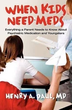 When Kids Need Meds: Everything a Parent Needs to Know About Psychiatric Medicat