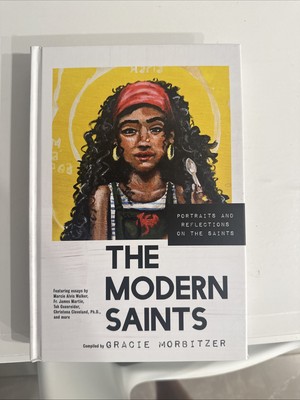 The Modern Saints: Portraits and Reflections on the Saints by Gracie Morbitzer H