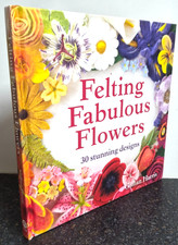Felting Fabulous Flowers : 30 Stunning Designs by Gillian Harris , Hardcover
