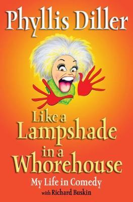 Like a Lampshade in a Whorehouse by Phyllis  Diller; Richard Buskin