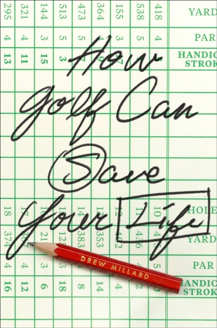 How Golf Can Save Your Life by Drew Millard (Hardback Book)