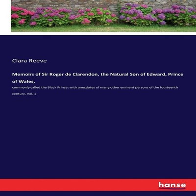 Memoirs of Sir Roger de Clarendon the Natural Son of Edward Princ