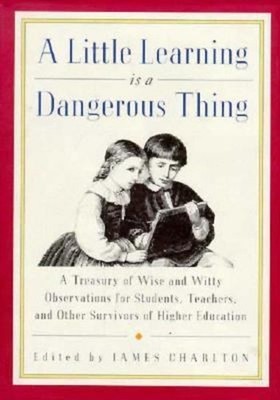 A Little Learning Is a Dangerous Thing : Six Hundred Wise and Wit