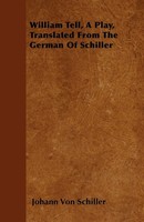 Johann Von Schiller | William Tell, A Play, Translated From The German Of...