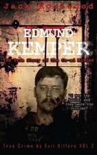 Edmund Kemper: The True Story of The Co-ed Killer: Historical Serial Killers and