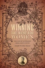 Winning the West for Women: The Life of Suffragist Emma Smith DeVoe by Jennifer