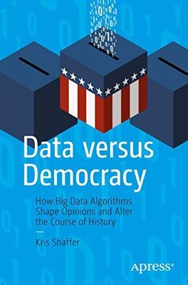 Daten versus Demokratie: Wie Big-Data-Algorithmen Meinungen prägen und die...