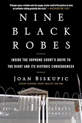 Nine Black Robes: Inside the Supreme Court's Drive to the Right and Its Historic