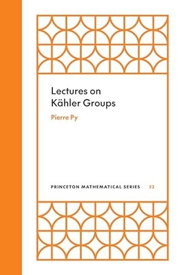 Princeton Mathematical Ser.: Lectures on Kähler Groups by Pierre Py (2025, ...