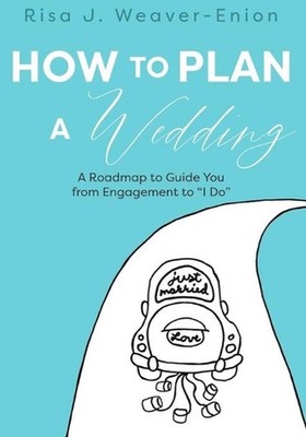 How to Plan a Wedding: A Roadmap to Guide You from Engagement to ''I Do'' by Risa