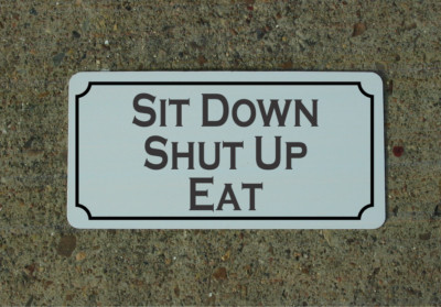 Sit Down Shut Up Eat Metal Sign