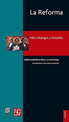 LA REFORMA. HERRAMIENTAS PARA LA HISTORIA (HISTORIA / By Pablo Mijangos Y NEW