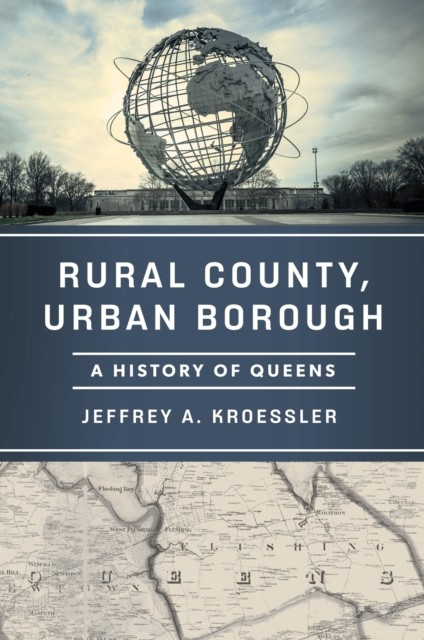 Rural County Urban Borough  A History of Queens by Jeffrey A. Kroessler HARDBACK
