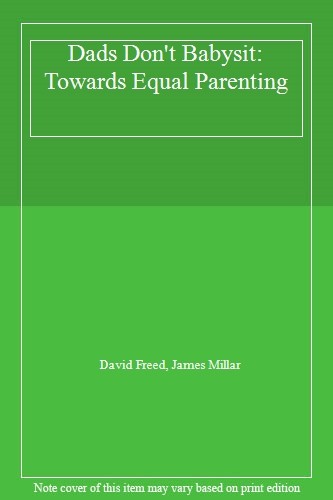 Dads Don't Babysit: Towards Equal Parenting,David Freed, James M