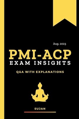 PMI-ACP Exam Insights: Q&A with Explanations by Sujan Paperback Book