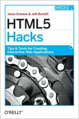 HTML5 Hacks: Tips & Tools for Creating Interactive Web Applications by Cravens
