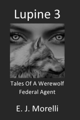Lupine 3 Tales of a Werewolf Federal Agent -  NEW E. J. MORELLI 2022-02-07