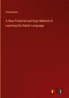 Anonymous | A New Practical And Easy Method Of Learning The Italian Language