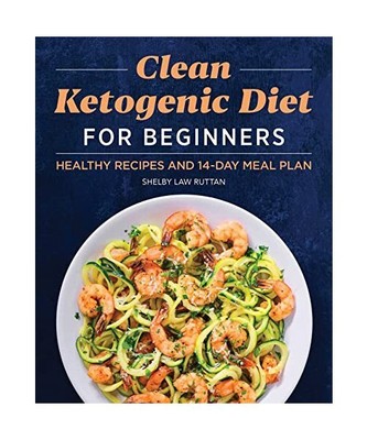 Clean Ketogenic Diet for Beginners: Healthy Recipes and 14-Day Meal Plan, Shelby
