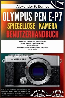 Olympus Pen E-P7 Spiegellose Kamera Benutzerhandbuch: Entfesseln Sie das volle P