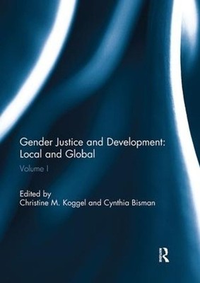 Gender Justice and Development: Local and Global: Volume I by Christine Koggel (