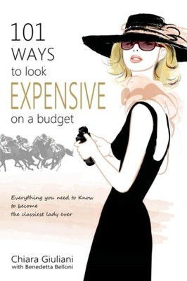 101 Ways to Look Expensive on a Budget: Everything You Need To Know to Becom...