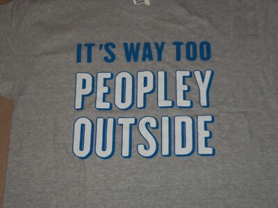 NEW, IT'S WAY TOO PEOPLEY OUTSIDE Graphic ADULT T-SHIRT, SIZE MEDIUM