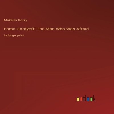 Foma Gordyeff The Man Who Was Afraidin large print Maksim Gorky H